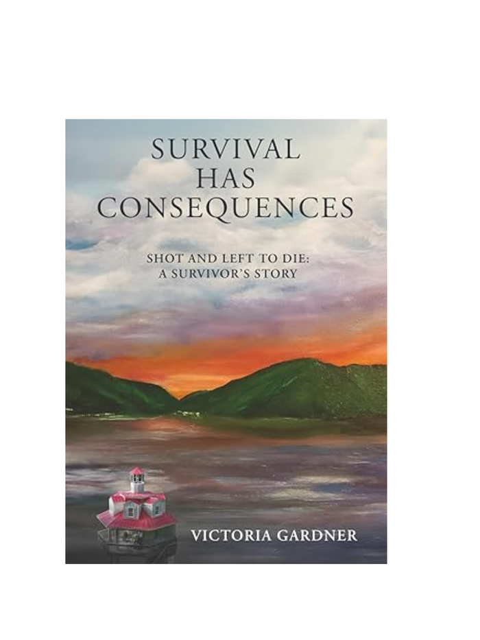 Survival Has Consequences: Shot and Left to Die: A Survivor's Story • Hardcover